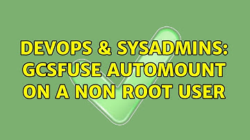 DevOps & SysAdmins: gcsfuse automount on a non root user