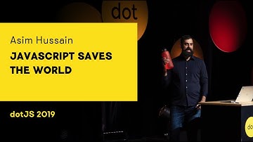 dotJS 2019 - Asim Hussain - JavaScript Saves the World