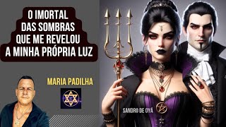 O IMORTAL DAS SOMBRAS QUE ME REVELOU A MINHA PRÓPRIA LUZ #mariapadilha