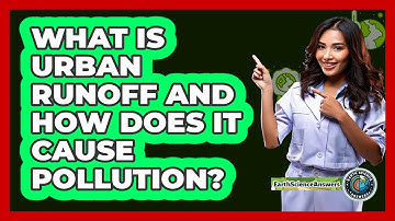 What Is Urban Runoff And How Does It Cause Pollution? - Earth Science Answers