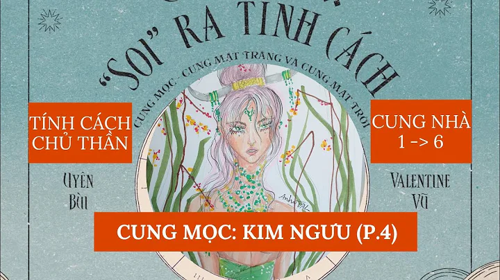 MỌC KIM NGƯU| T.4: TÍNH CÁCH CHỦ MỆNH ĐÓNG TRÚ CUNG NHÀ 1 ĐẾN 6