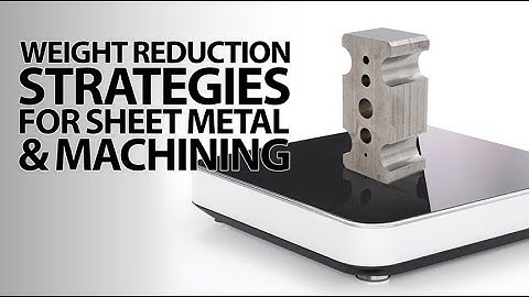 Proto Tech Tip - Weight Reduction Strategies for Sheet Metal and Machining