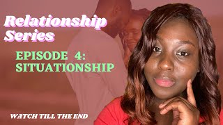 Relationship Series 101: Episode 4: SITUATIONSHIP