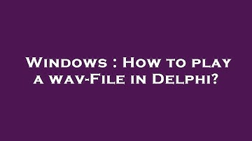 Windows : How to play a wav-File in Delphi?