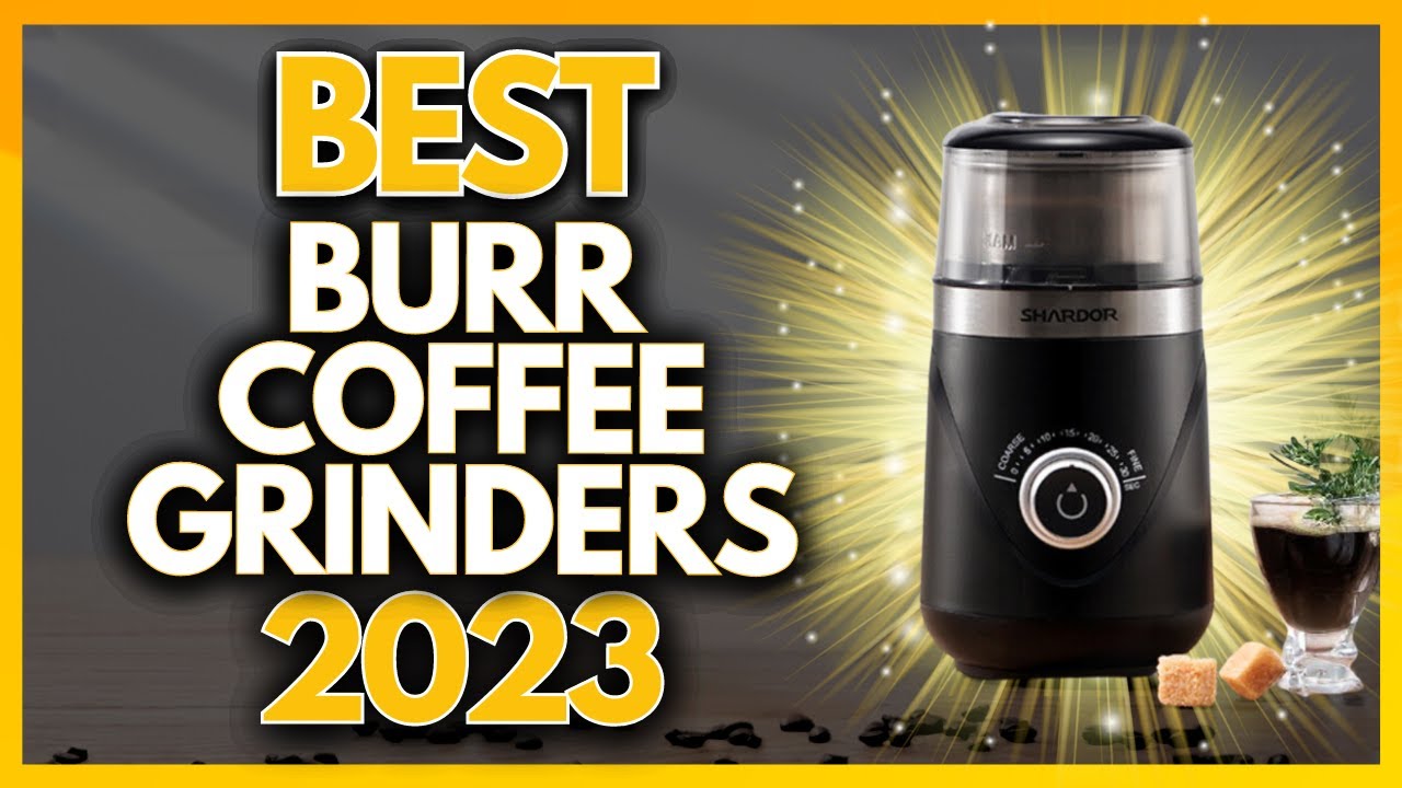 5 Best Burr Coffee Grinders In 2023 