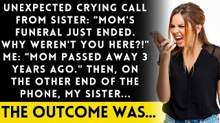 Sister's upset call: 'Why didn't you come to Mom's funeral?' → I told her Mom died 3 years ago…