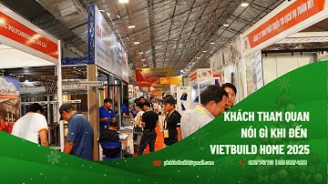 KHÁCH THAM QUAN NÓI GÌ KHI ĐẾN VIETBUILD HOME 2025?