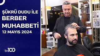 Doğuş Çabakçor | Şükrü Dudu ile Berber Muhabbeti | 12 Mayıs 2024