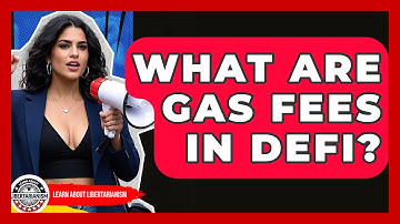 What Are Gas Fees In DeFi? - Learn About Libertarianism