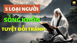 Cổ nhân dạy SỐNG KHÔN Tuyệt Đối Tránh Xa 5 Loại Người này, kẻo RƯỚC HỌA Vào Thân