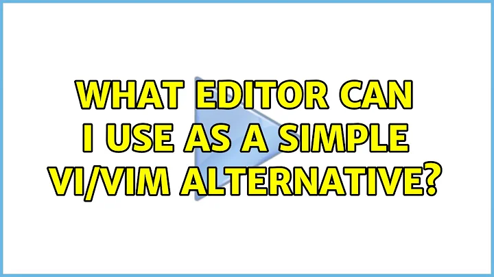 What editor can I use as a simple vi/vim alternative? (4 Solutions!!)