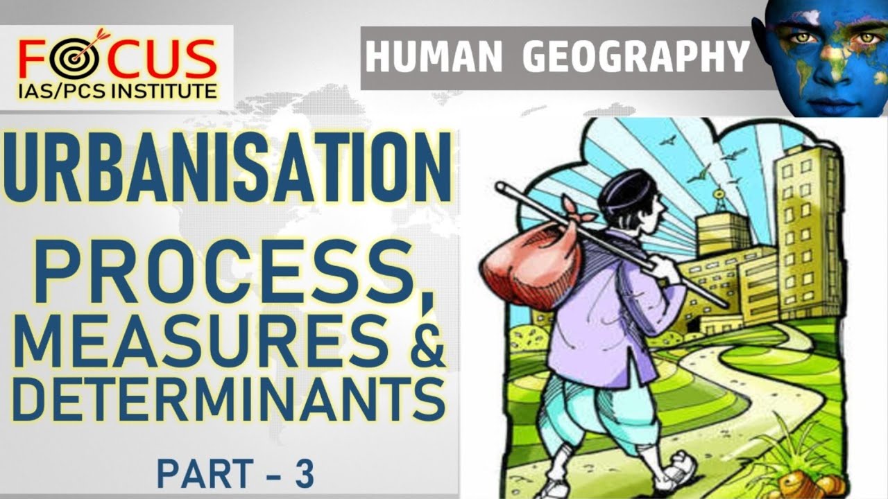 IAS PCS Human Geography LECTURE 38 Urbanisation Process Measures 