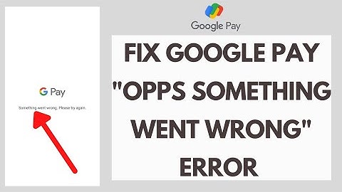 How To Fix Google Pay "Oops! Something Went Wrong" Error On Android Devices (2022)
