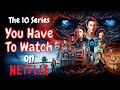 The 10 Series You Have To Watch On Netflix