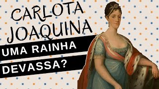 Mulheres na História #86: CARLOTA JOAQUINA: a mulher por trás da RAINHA DEVASSA