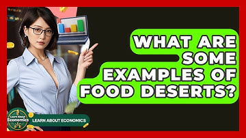 What Are Some Examples Of Food Deserts? - Learn About Economics