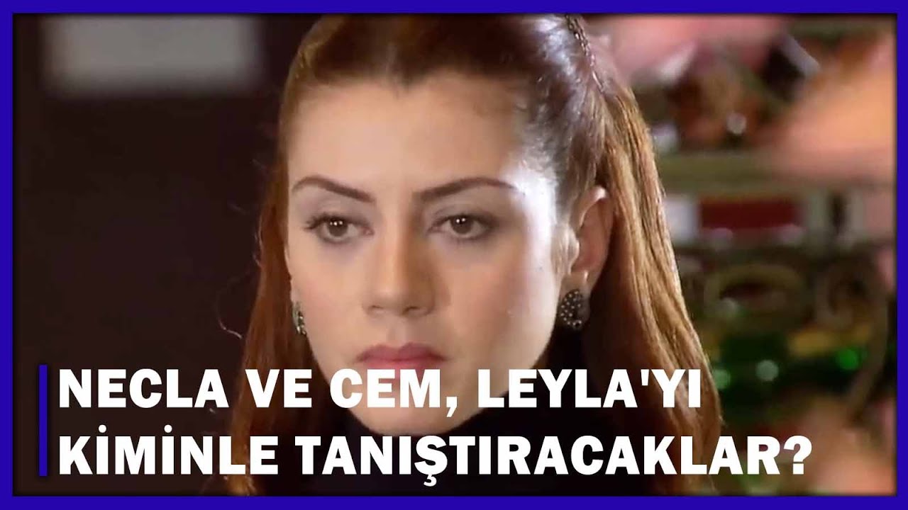 necla ve cem leyla yi kiminle tanistiracaklar yaprak dokumu 93 bolum youtube necla ve cem leyla yi kiminle tanistiracaklar yaprak dokumu 93 bolum youtube