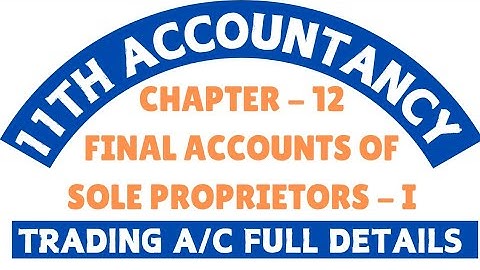 11th Accounts - Chapter 12 Final Accounts of Sole Proprietors - Trading Account Full Details - By SK