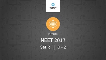 NEET 2017 Physics Set R Q 2 Solution
