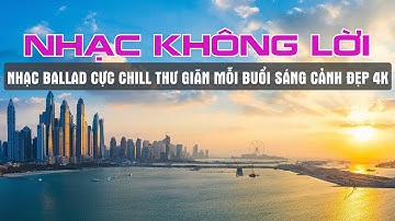 NHẠC HOA KHÔNG LỜI 8X 9X THƯ GIÃN SÁNG SỚM NGẮM CẢNH ĐẸP THIÊN NHIÊN 4K - KHÔNG LỜI NƯỚC NGOÀI