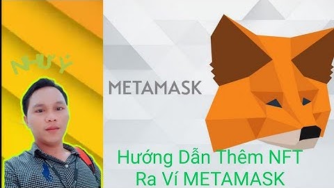 Hướng Dẫn Thêm NFT Ra Ví METAMASK