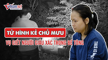 TUYÊN ÁN: Tử hình kẻ chủ mưu vụ giết người giấu xác trong bê tông | Tin tức Vietnamnet