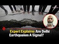 Expert Explains Are Delhi Earthquakes A Signal