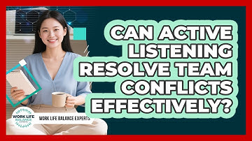 Can Active Listening Resolve Team Conflicts Effectively? - Work Life Balance Experts