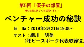 ベンチャー成功の秘訣！【第5回優子の部屋】