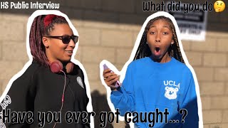 What have your parent/someone caught you doing? | Public Interview HS Edition |