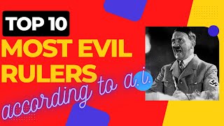 Top 10 EVIL Rulers According to A.I.