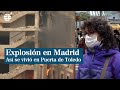 Explosión en Madrid, así lo vivieron los vecinos en Puerta de Toledo