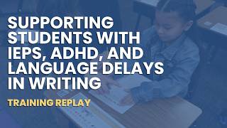 Supporting Students with IEPs, ADHD, and Language Delays in Writing