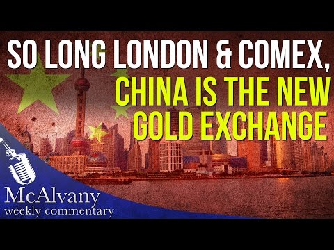 So long London &amp; COMEX, China is the new Gold Exchange | McAlvany Commentary 2016