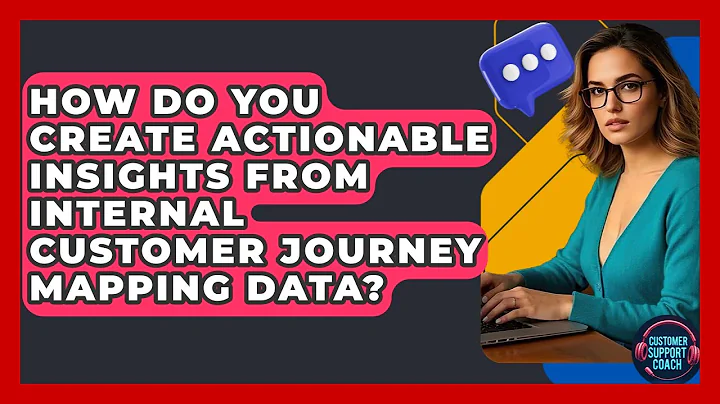 How Do You Create Actionable Insights From Internal Customer Journey Mapping Data?