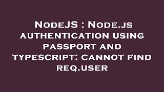 NodeJS : Node.js authentication using passport and typescript: cannot find req.user