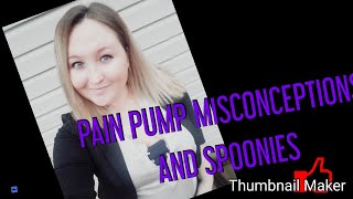 PAIN PUMP MISCONCEPTIONS & SPOONIES
