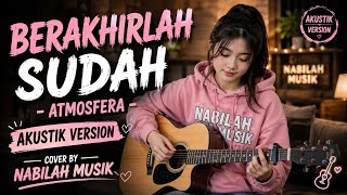 🎸 **BERAKHIRLAH SUDAH - ATMOSFERA | AKUSTIK VERSION | COVER BY NABILAH MUSIK**