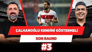 Hakan Çalhanoğlu’nun artık milli takımda bir maç alması lazım | Serdar Ali & Ali Ece | Son Raund #3