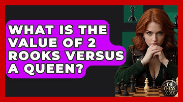 What Is The Value Of 2 Rooks Versus A Queen? - The Chess Codex