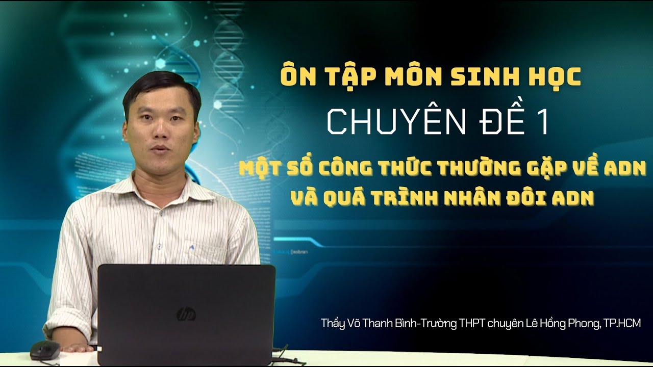 [ÔN THI THPT QUỐC GIA 2021] MÔN SINH HỌC: CĐ 1 - Vấn đề thường gặp về ADN & quá trình nhân đôi ADN