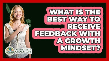 What Is The Best Way To Receive Feedback With A Growth Mindset? - Anecdotes in Quotation