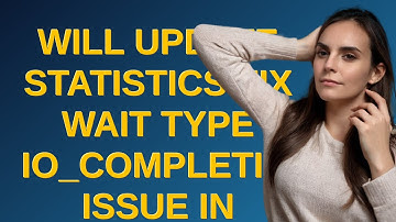 Dba: Will update statistics fix wait type IO_COMPLETION issue in Microsoft SQL Server?