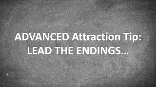 ADVANCED Attraction Tip: Lead the Endings...