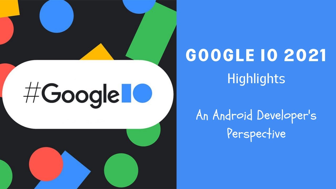 Google IO 2021 Highlights: An Android Developer's Perspective - YouTube