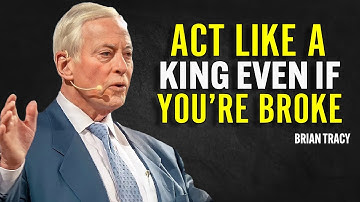 ACT LIKE A KING EVEN IF YOU’RE BROKE | Brian Tracy Motivation