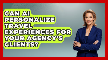 Can AI Personalize Travel Experiences For Your Agency