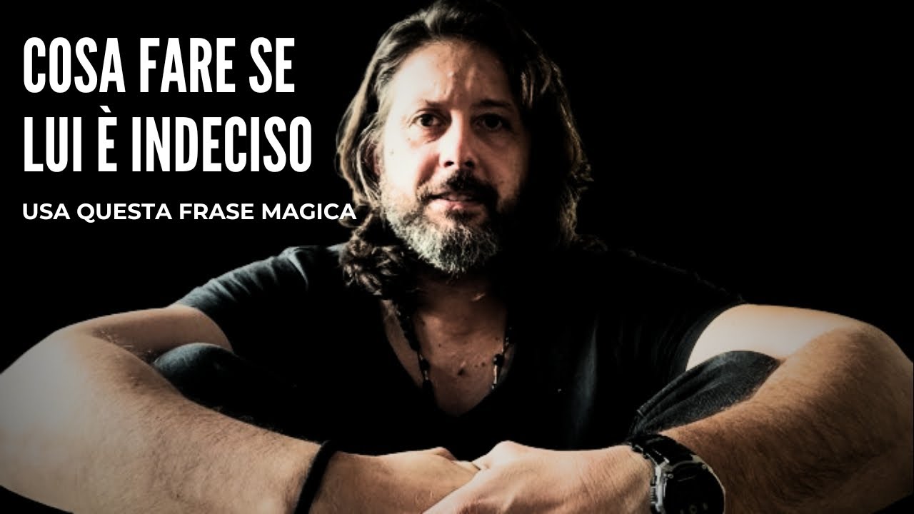 Cosa fare se lui è indeciso | USA QUESTA FRASE MAGICA