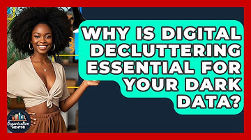 Why Is Digital Decluttering Essential For Your Dark Data? - Your Organization Mentor