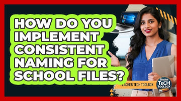 How Do You Implement Consistent Naming for School Files?